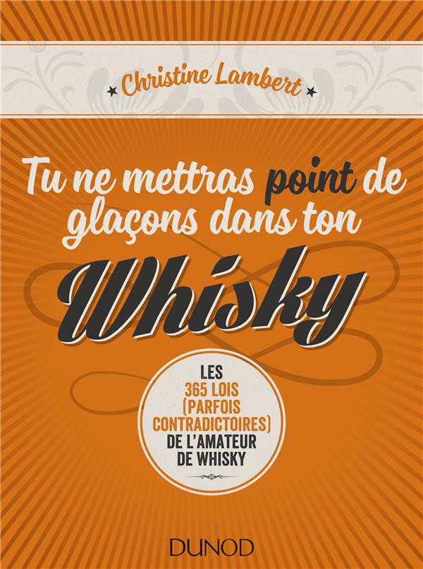Tu ne mettras point de glaçons dans ton whisky. Les 365 lois (perfois contradictoires) de l'amateur