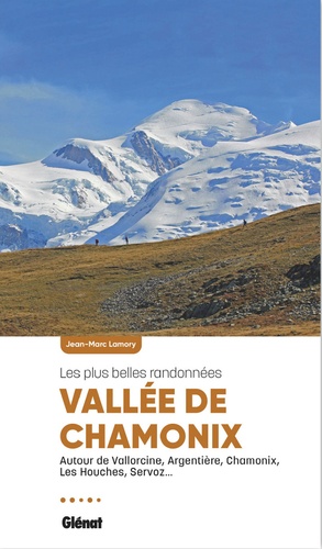 Vallée de Chamonix, les plus belles randonnées. Autour de Vallorcine, Argentière, Chamonix, Les Houc