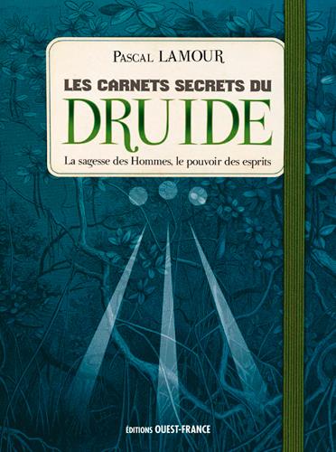 Les carnets secrets du druide. La sagesse des Hommes, le pouvoir des Esprits
