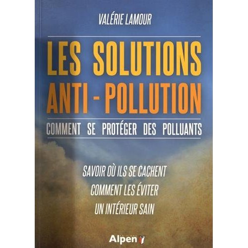 Les solutions anti-pollution. Comment se protéger des polluants - Savoir où ils se cachent, comment