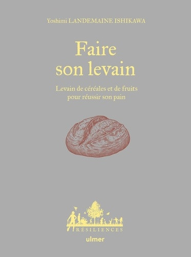 Faire son levain. Levain de céréales et de fruits pour réussir son pain