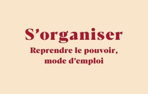S'organiser. Reprendre le pouvoir, mode d'emploi