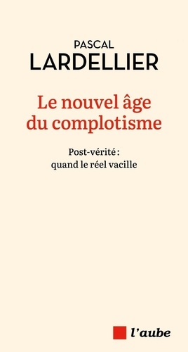 Le nouvel âge du complotisme. Post-vérité : quand le réel vacille