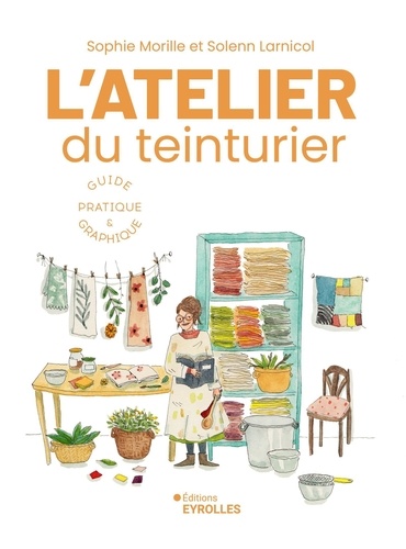 L'atelier du teinturier. Guide pratique et graphique