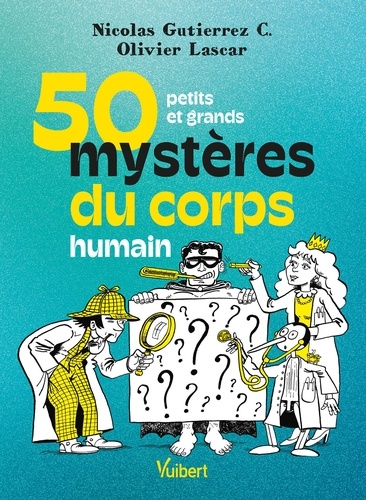 50 petits et grands mystères du corps humain