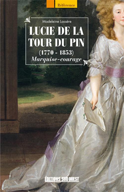 Lucie de la tour du Pin (1770-1853). Marquise-courage