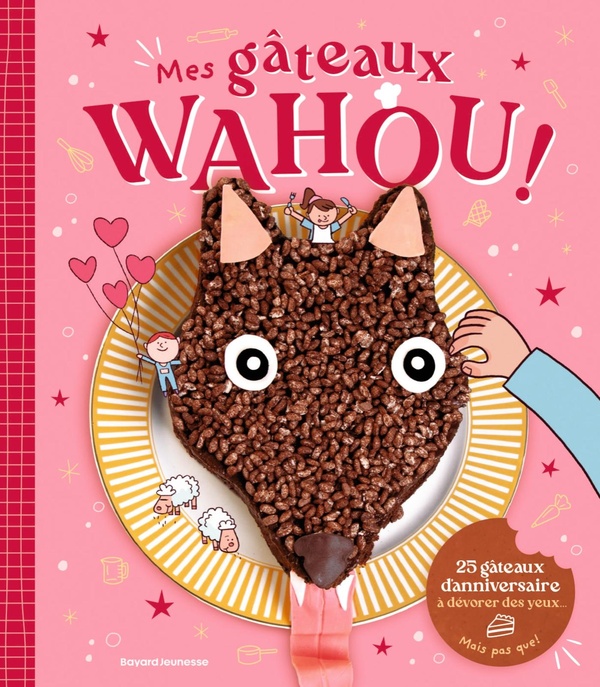 Mes gâteaux WAHOU ! 25 gâteaux d'anniversaire à dévorer des yeux... Mais pas que !
