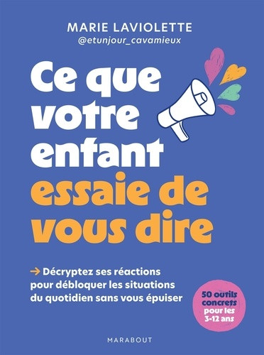 Ce que votre enfant essaie de vous dire. Décryptez ses réactions pour débloquer les situations du qu