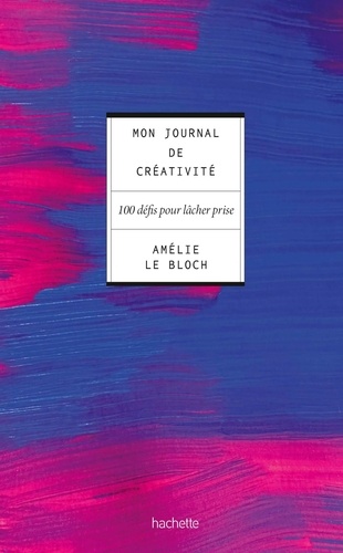 Mon journal de créativité. 100 défis pour lâcher prise
