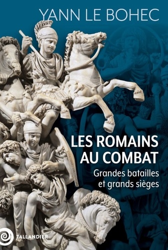 Les Romains au combat. Grandes batailles et grands sièges