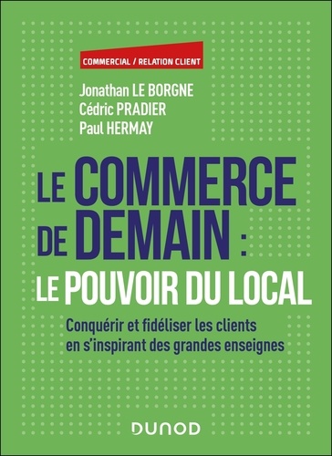 Le commerce de demain : le pouvoir du local. Conquérir et fidéliser les clients en s'inspirant des g