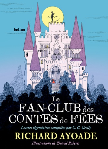 Le fan-club des contes de fées. Lettres légendaires compilées par C. C. Cecily