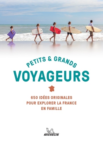 Petits & grands voyageurs. 650 idées originales pour explorer la France en famille