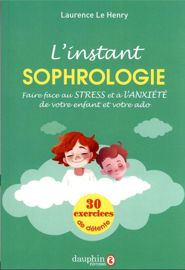 L'instant sophrologie. Pour faire face au stress et à l'anxiété de votre enfant et votre ado