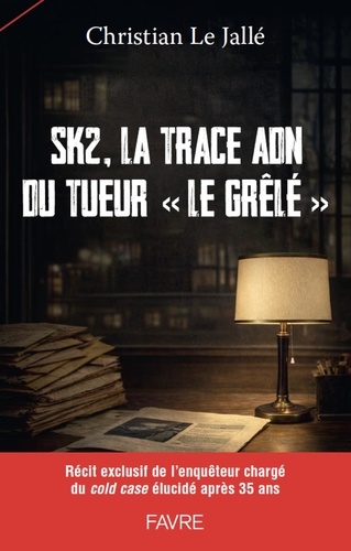SK2 : sur la trace du tueur en série "le Grêlé". Récit exclusif de l'enquêteur chargé du cold case é