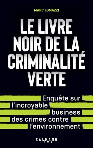 Le livre noir de la criminalité verte. Enquête sur l'incroyable business des crimes contre l'environ