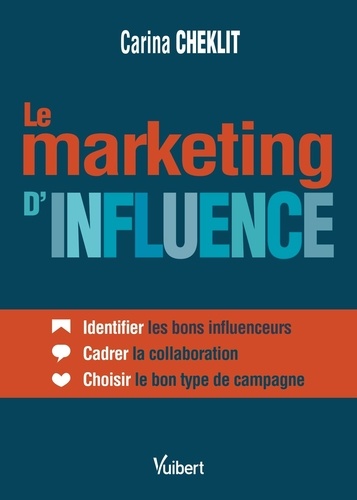 Le marketing d'influence. Identifier les bons influenceurs, cadrer la collaboration, choisir le bon