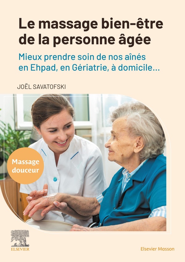 Le massage bien-être de la personne âgée. Mieux prendre soin de nos aînés en Ehpad, en Gériatrie, à