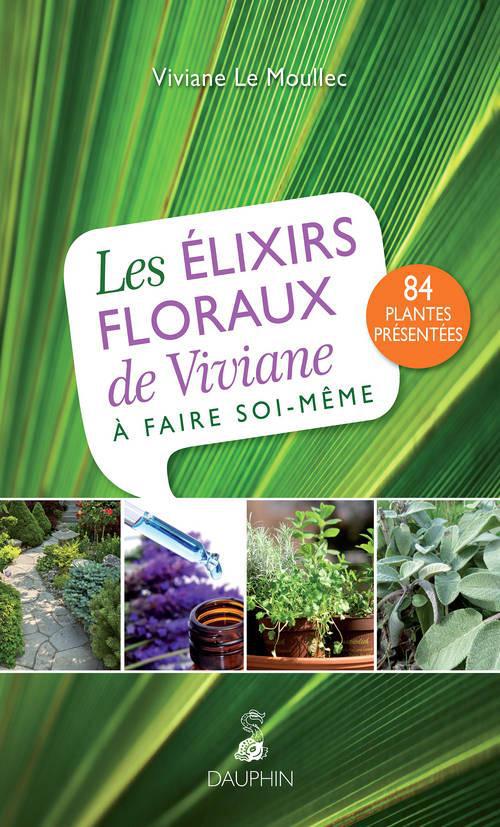 Les élixirs floraux de Viviane à faire soi-même. 3e édition revue et augmentée