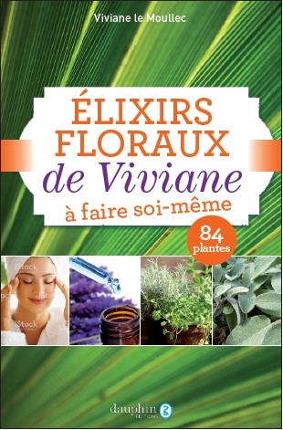 Elixirs floraux de Viviane à faire soi-même. Avec 84 plantes, 6e édition