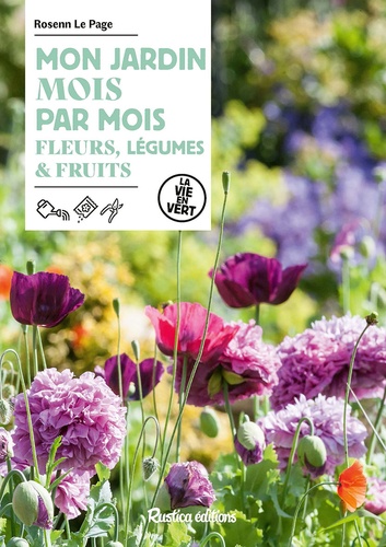 Mon jardin mois par mois. Fleurs, légumes & fruits
