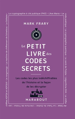 Le petit livre des codes secrets. Les codes les plus indéchiffrables de l'histoire et la façon de le
