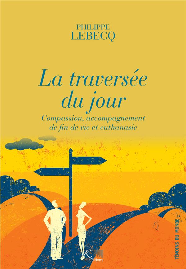La traversée du jour. Compassion, accompagnement de fin de vie et euthanasie