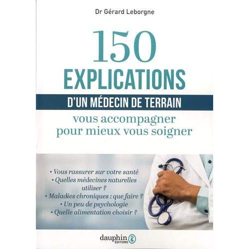 150 explications d'un médecin de terrain. Vous accompagner pour mieux vous soigner