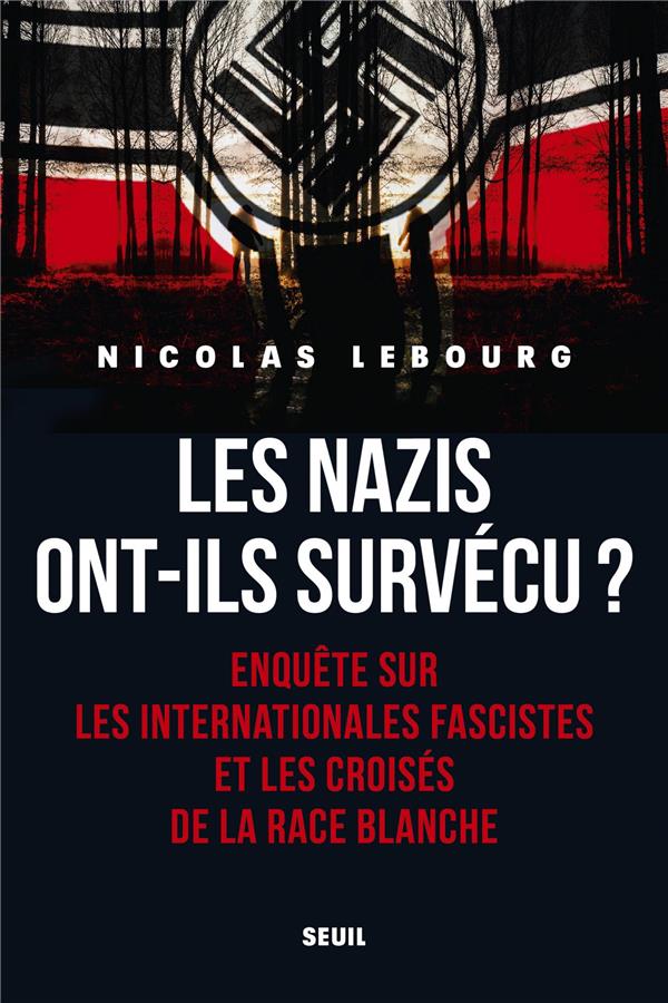 Les nazis ont-ils survécu ? Enquête sur les internationales fascistes et les croisés de la race blan