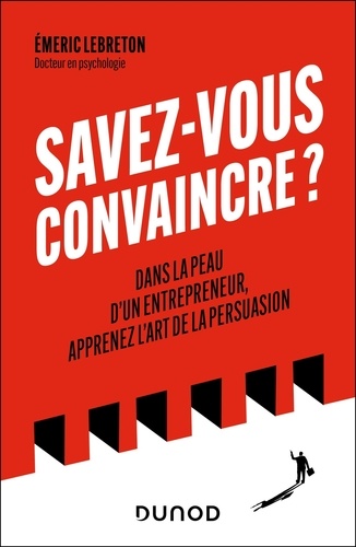 Savez-vous convaincre ?. Dans la peau d'un entrepreneur, apprenez l'art de la persuasion