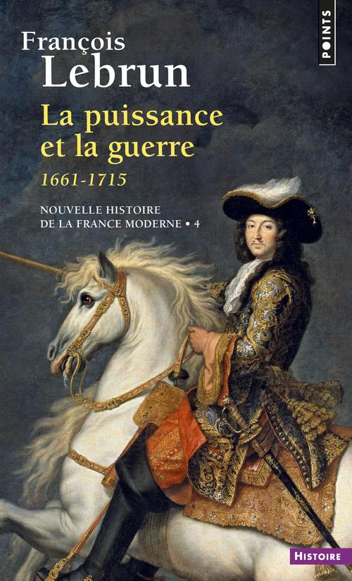 Nouvelles histoire de la France moderne. Tome 4, La puissance et la guerre, 1661-1715