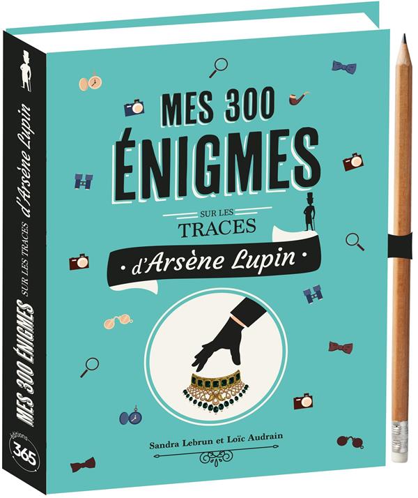Mes 300 énigmes sur les traces d'Arsène Lupin. Avec 1 crayon