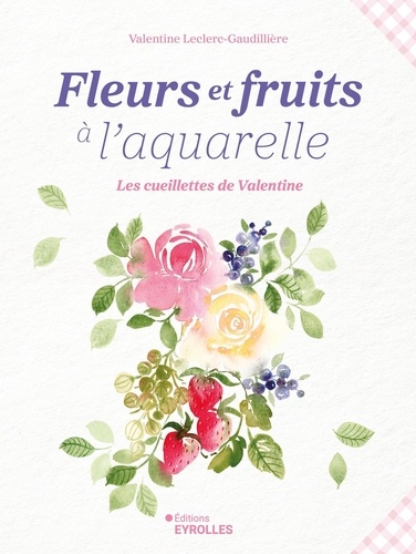 Fleurs et fruits à l'aquarelle. Les cueillettes de Valentine