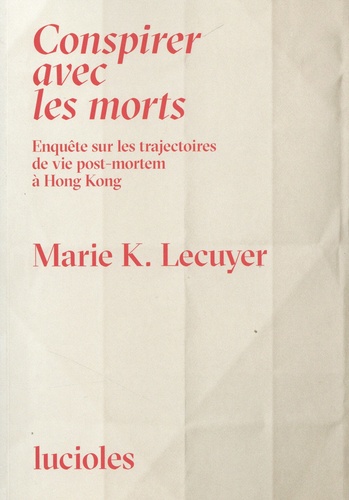 Conspirer avec les morts. Enquête Souterraine sur les Trajectoires de vie post-mortem à Hong Kong