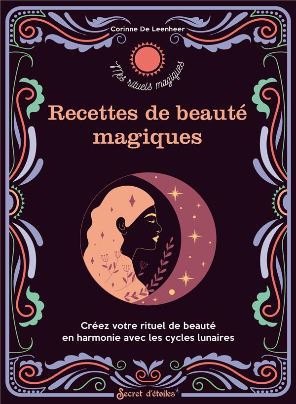 Recettes de beauté magiques. Créez votre rituel de beauté en harmonie avec les cycles lunaires