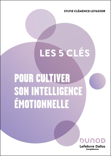 Les 5 clés pour cultiver son intelligence émotionnelle. 2e édition