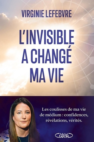 L'invisible a changé ma vie. Les coulisses de ma vie de médium