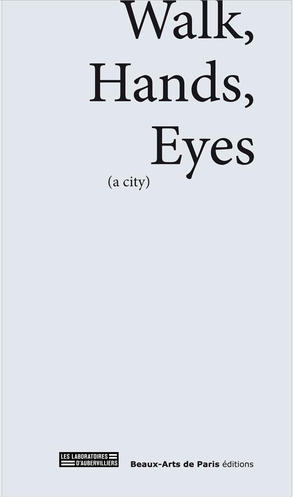 Walks, Hands, Eyes (a city). Edition bilingue français-anglais
