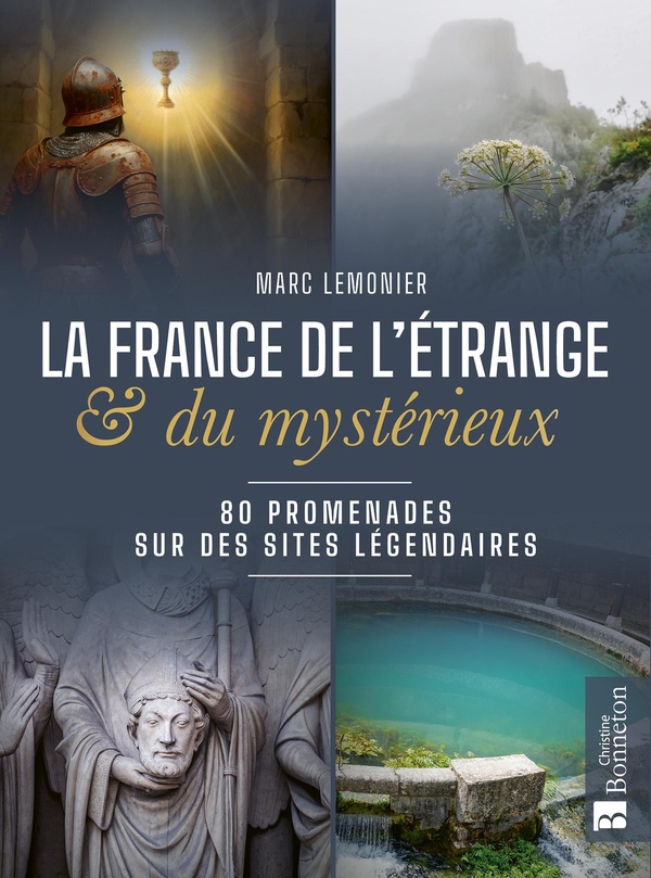 La France de l'étrange & du mystérieux. 80 promenades sur des sites légendaires
