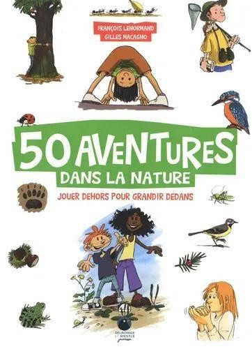50 aventures dans la nature. Jouer dehors pour grandir dedans