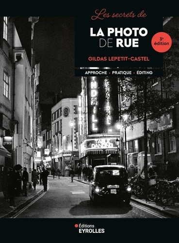 Les secrets de la photo de rue. Approche - Pratique - Editing, 3e édition