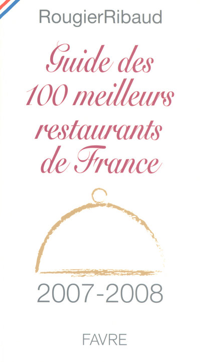 Les 100 meilleurs restaurants de France. Edition 2007-2008