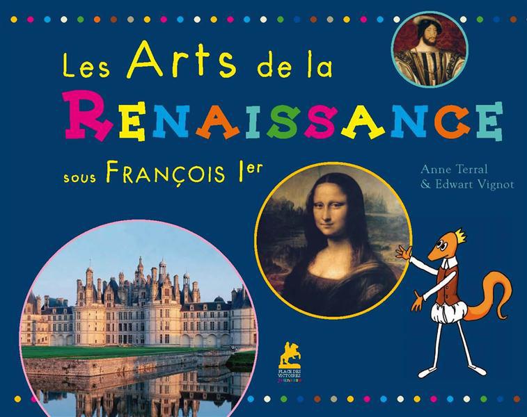 Les arts de la Renaissance. Sous François Ier