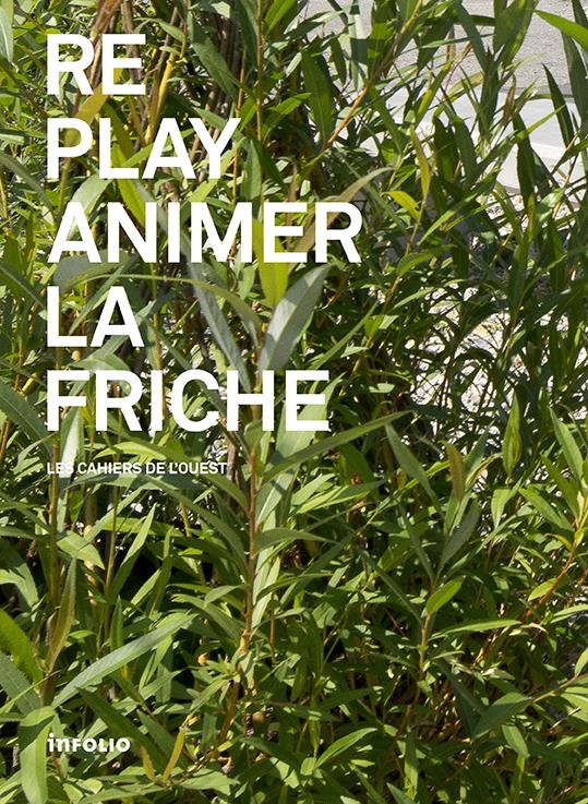 Les cahiers de l'Ouest N° 3 : Replay : animer la friche