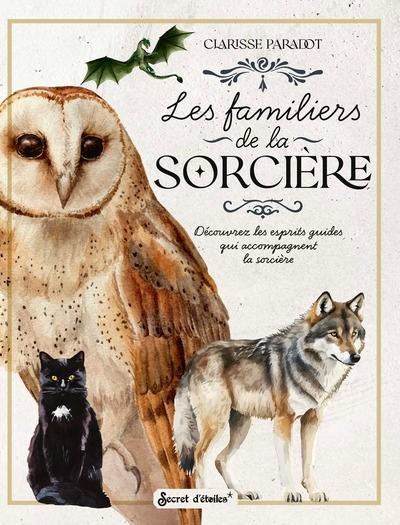 Les familiers de la sorcière. Découvrez les esprits guides qui accompagnent la sorcière