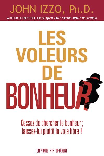 Les voleurs de bonheur. Cessez de chercher le bonheur, laissez-lui plutôt la voie libre !