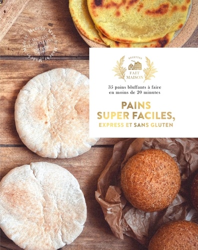 Pains super faciles, express et sans gluten. 35 pains bluffants à faire en moins de 20 minutes