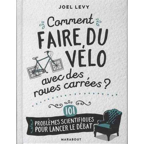 Comment faire du vélo avec des roues carrées ? 101 problèmes scientifiques pour lancer le débat