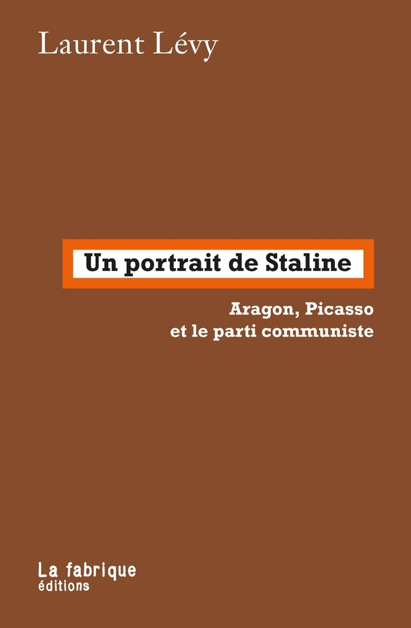 Un portrait de Staline. Aragon, Picasso et le parti communiste