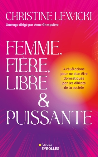 Femme, fière, libre et puissante. 4 révélations pour ne plus être domestiquée par les diktats de la